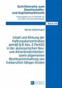 Inhalt und Wirkung der Haftungskonzentration gemae??8 Abs.2 PartGG in der akzessorischen Neu- und Altverbindlichkeiten- sowie allgemeinen Rechtssche (Hardcover)