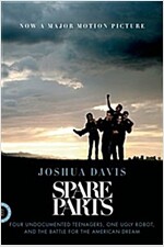 Spare Parts: Four Undocumented Teenagers, One Ugly Robot, and the Battle for the American Dream (Paperback)