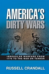 Americas Dirty Wars : Irregular Warfare from 1776 to the War on Terror (Hardcover)