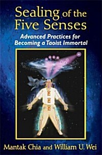 Sealing of the Five Senses: Advanced Practices for Becoming a Taoist Immortal (Paperback)