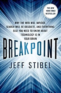 Breakpoint : Why the Web Will Implode, Search Will be Obsolete, and Everything Else You Need to Know About Technology is in Your Brain (Paperback)