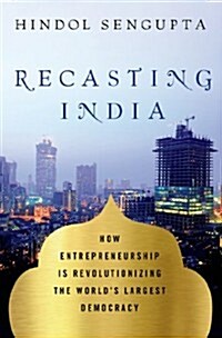 Recasting India : How Entrepreneurship is Revolutionizing the Worlds Largest Democracy (Hardcover)