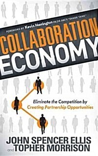 Collaboration Economy: Eliminate the Competition by Creating Partnership Opportunities (Hardcover)