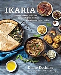 Ikaria: Lessons on Food, Life, and Longevity from the Greek Island Where People Forget to Die: A Mediterranean Diet Cookbook (Hardcover)