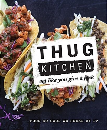 Thug Kitchen: The Official Cookbook: Eat Like You Give a F*ck (Hardcover)