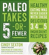 Paleo Takes 5 - Or Fewer: Healthy Eating Was Never Easier with These Delicious 3, 4 and 5 Ingredient Recipes (Paperback)