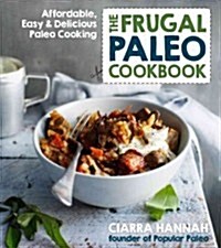 The Frugal Paleo Cookbook: Affordable, Easy & Delicious Paleo Cooking (Paperback)
