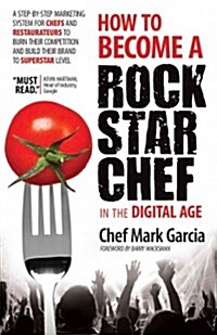 How to Become a Rock Star Chef in the Digital Age: A Step-By-Step Marketing System for Chefs and Restaurateurs to Burn Their Competition and Build The (Paperback)