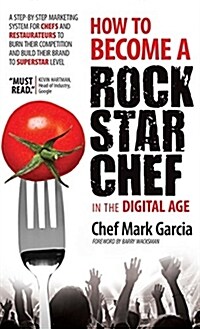 How to Become a Rock Star Chef in the Digital Age: A Step-By-Step Marketing System for Chefs and Restaurateurs to Burn Their Competition and Build The (Hardcover)
