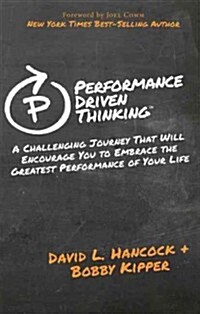 Performance Driven Thinking: A Challenging Journey That Will Encourage You to Embrace the Greatest Performance of Your Life (Hardcover)