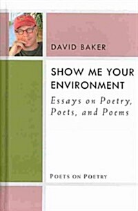 Show Me Your Environment: Essays on Poetry, Poets, and Poems (Hardcover)