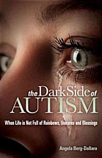 The Dark Side of Autism: Struggling to Find Peace and Understanding When Lifes Not Full of Rainbows, Unicorns and Blessings (Hardcover)