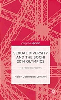 Sexual Diversity and the Sochi 2014 Olympics : No More Rainbows (Hardcover)
