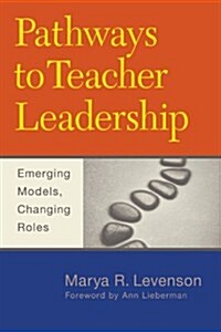 Pathways to Teacher Leadership: Emerging Models, Changing Roles (Paperback)