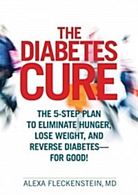 The Diabetes Cure: The 5-Step Plan to Eliminate Hunger, Lose Weight, and Reverse Diabetes--For Good (Hardcover)