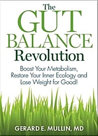 The Gut Balance Revolution: Boost Your Metabolism, Restore Your Inner Ecology, and Lose the Weight for Good! (Hardcover)