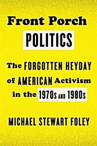 Front Porch Politics: The Forgotten Heyday of American Activism in the 1970s and 1980s (Paperback)