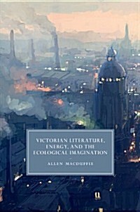 Victorian Literature, Energy, and the Ecological Imagination (Hardcover)