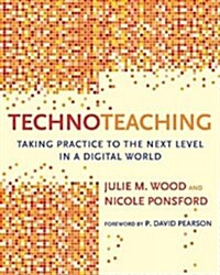 Technoteaching: Taking Practice to the Next Level in a Digital World (Library Binding)