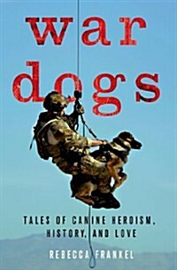 War Dogs : Tales of Canine Heroism, History, and Love (Hardcover)