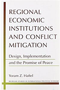 Regional Economic Institutions and Conflict Mitigation: Design, Implementation, and the Promise of Peace (Paperback)