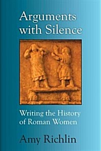 Arguments with Silence: Writing the History of Roman Women (Paperback)