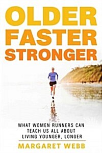Older, Faster, Stronger: What Women Runners Can Teach Us All about Living Younger, Longer (Paperback)