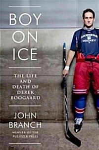 Boy on Ice: The Life and Death of Derek Boogaard (Hardcover)
