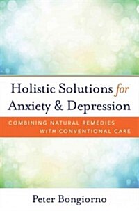 Holistic Solutions for Anxiety & Depression in Therapy: Combining Natural Remedies with Conventional Care (Hardcover)