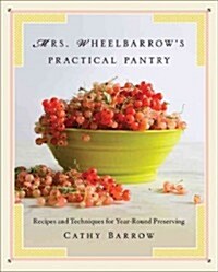 Mrs. Wheelbarrows Practical Pantry: Recipes and Techniques for Year-Round Preserving (Hardcover)