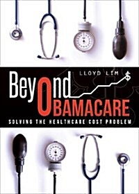 Beyond Obamacare: Solving the Healthcare Cost Problem (Paperback)