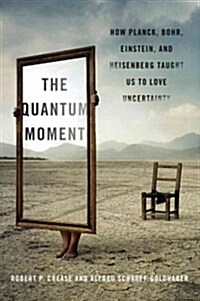 The Quantum Moment: How Planck, Bohr, Einstein, and Heisenberg Taught Us to Love Uncertainty (Hardcover)