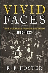 Vivid Faces: The Revolutionary Generation in Ireland, 1890-1923 (Hardcover)