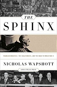 The Sphinx: Franklin Roosevelt, the Isolationists, and the Road to World War II (Hardcover)