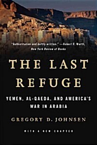 Last Refuge: Yemen, Al-Qaeda, and Americas War in Arabia (Paperback)