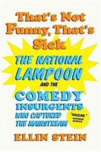 Thats Not Funny, Thats Sick: The National Lampoon and the Comedy Insurgents Who Captured the Mainstream (Paperback)