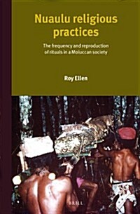 Nuaulu Religious Practices: The Frequency and Reproduction of Rituals in Moluccan Society (Hardcover)