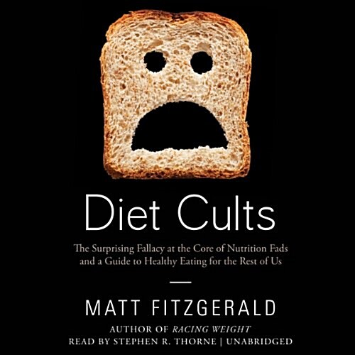 Diet Cults: The Surprising Fallacy at the Core of Nutrition Fads and a Guide to Healthy Eating for the Rest of Us (Audio CD)