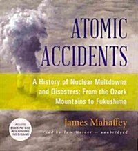 Atomic Accidents: A History of Nuclear Meltdowns and Disasters; From the Ozark Mountains to Fukushima (Audio CD)