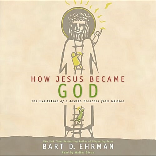 How Jesus Became God: The Exaltation of a Jewish Preacher from Galilee (Audio CD)