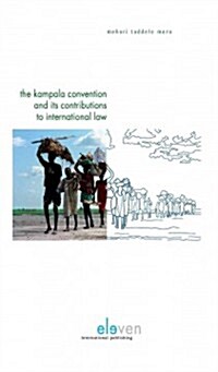 The Kampala Convention and Its Contributions to International Law: Legal Analyses and Interpretations of the African Union Convention for the Protecti (Hardcover)