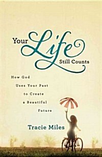 Your Life Still Counts: How God Uses Your Past to Create a Beautiful Future (Paperback)