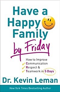 Have a Happy Family by Friday: How to Improve Communication, Respect & Teamwork in 5 Days (Hardcover)