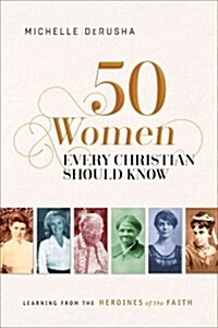 50 Women Every Christian Should Know: Learning from Heroines of the Faith (Paperback)