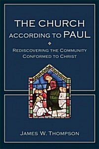 The Church According to Paul: Rediscovering the Community Conformed to Christ (Paperback)