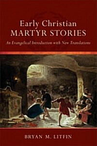 Early Christian Martyr Stories: An Evangelical Introduction with New Translations (Paperback)