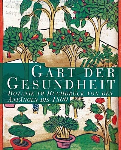 Gart Der Gesundheit: Botanik Im Buchdruck Von Den Anfangen Bis 1800 (Paperback)