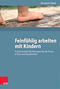 Feinfuhlig Arbeiten Mit Kindern: Psychoanalytische Konzepte Fur Die Praxis in Kita Und Grundschule (Paperback)