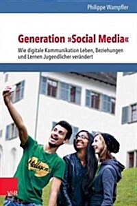 Generation Social Media: Wie Digitale Kommunikation Leben, Beziehungen Und Lernen Jugendlicher Verandert (Paperback)