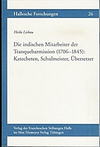 Die Indischen Mitarbeiter Der Tranquebarmission (1706-1845): Katecheten, Schulmeister, Ubersetzer (Paperback)